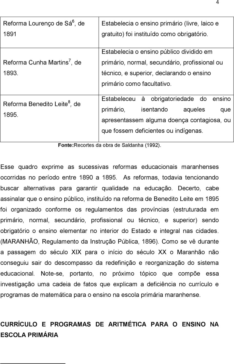 Estabeleceu à obrigatoriedade do ensino primário, isentando aqueles que apresentassem alguma doença contagiosa, ou que fossem deficientes ou indígenas. Fonte:Recortes da obra de Saldanha (1992).