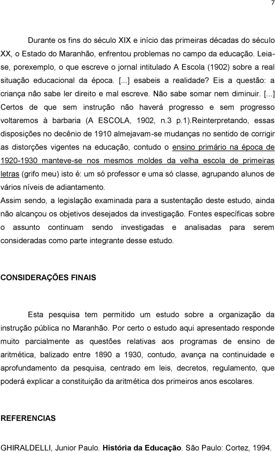 Eis a questão: a criança não sabe ler direito e mal escreve. Não sabe somar nem diminuir. [...] Certos de que sem instrução não haverá progresso e sem progresso voltaremos à barbaria (A ESCOLA, 1902, n.