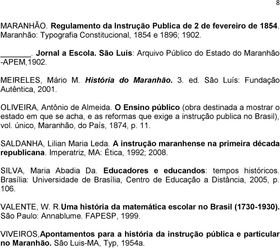 O Ensino público (obra destinada a mostrar o estado em que se acha, e as reformas que exige a instrução publica no Brasil), vol. único, Maranhão, do País, 1874, p. 11. SALDANHA, Lilian Maria Leda.