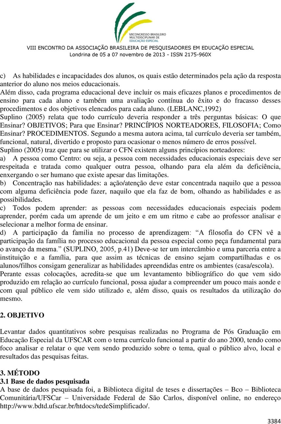 objetivos elencados para cada aluno. (LEBLANC,1992) Suplino (2005) relata que todo currículo deveria responder a três perguntas básicas: O que Ensinar? OBJETIVOS; Para que Ensinar?