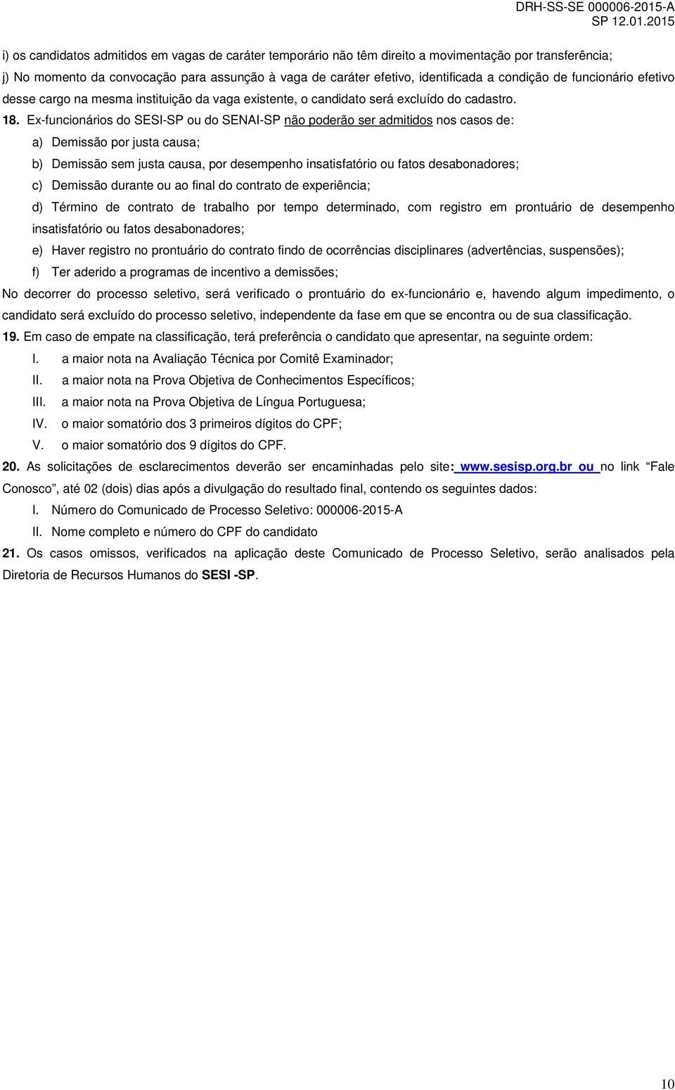 Ex-funcionários do SESI-SP ou do SENAI-SP não poderão ser admitidos nos casos de: a) Demissão por justa causa; b) Demissão sem justa causa, por desempenho insatisfatório ou fatos desabonadores; c)