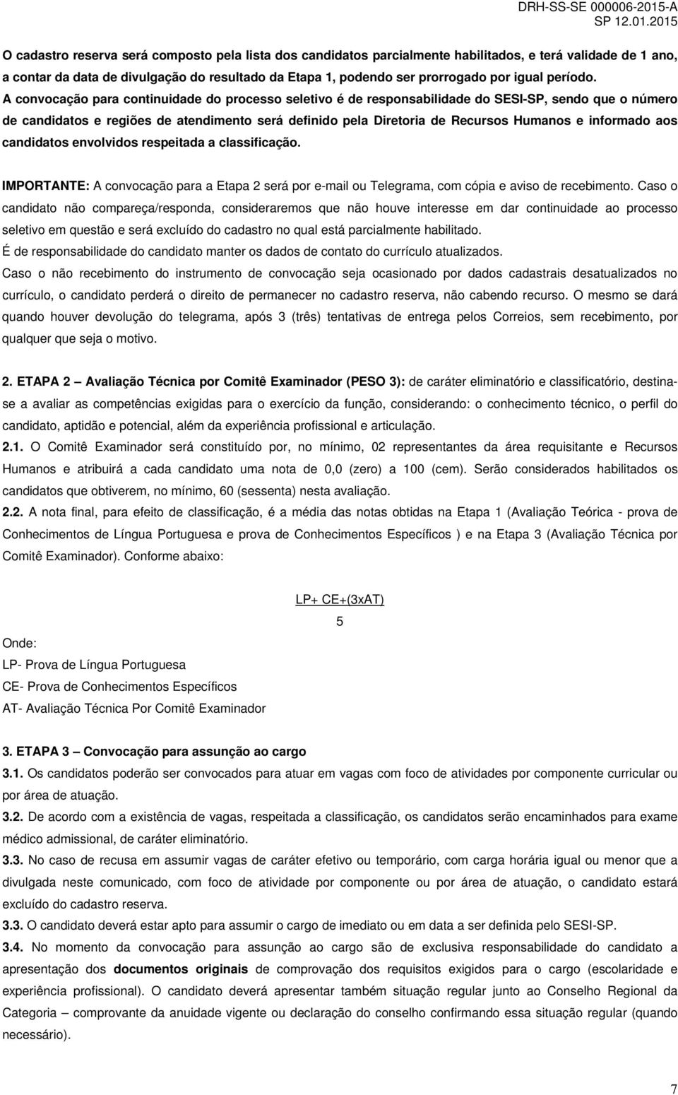 A convocação para continuidade do processo seletivo é de responsabilidade do SESI-SP, sendo que o número de candidatos e regiões de atendimento será definido pela Diretoria de Recursos Humanos e