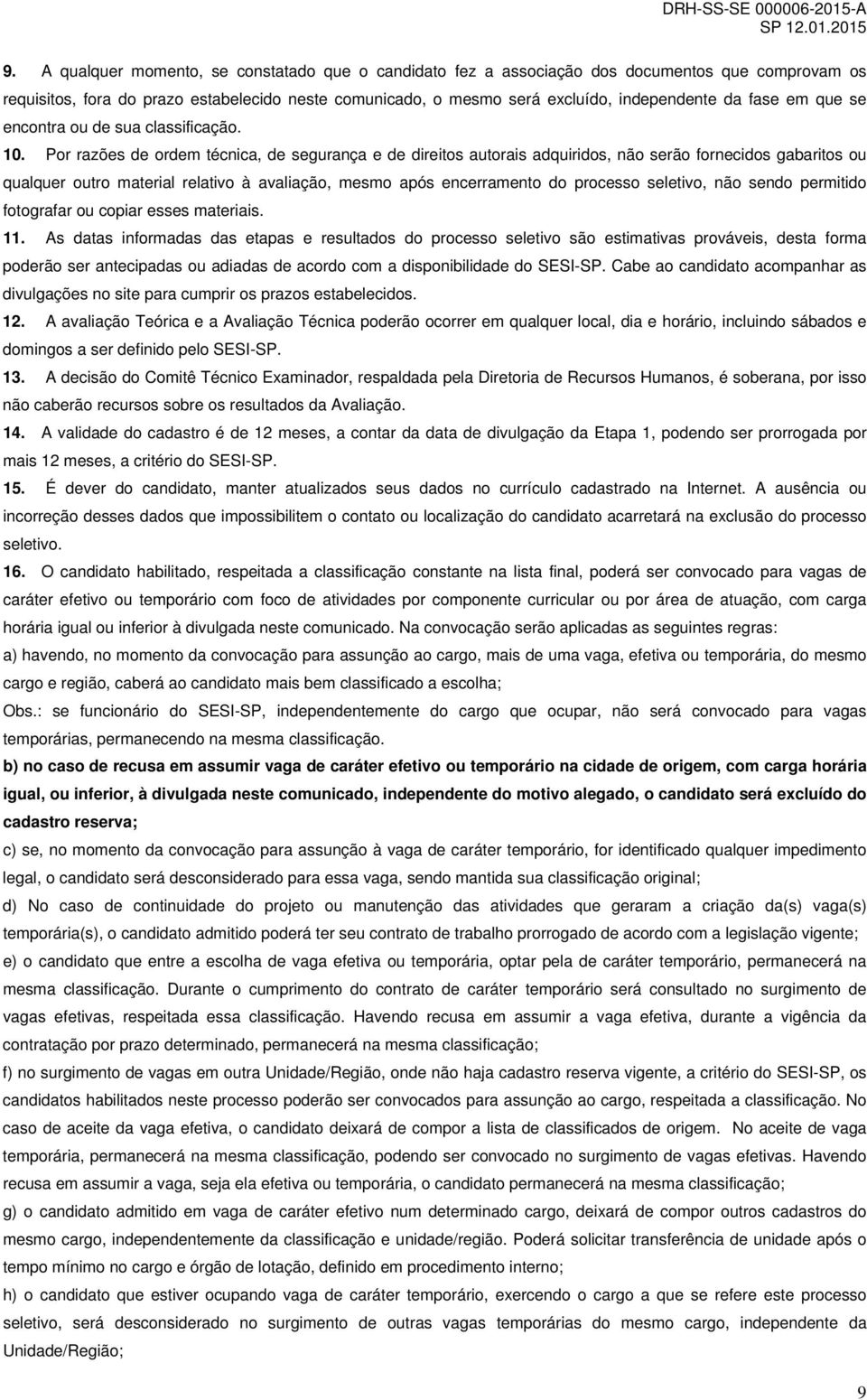 Por razões de ordem técnica, de segurança e de direitos autorais adquiridos, não serão fornecidos gabaritos ou qualquer outro material relativo à avaliação, mesmo após encerramento do processo