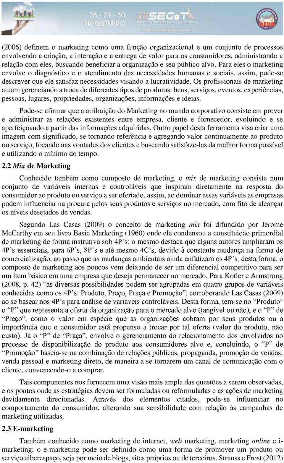 Para eles o marketing envolve o diagnóstico e o atendimento das necessidades humanas e sociais, assim, pode-se descrever que ele satisfaz necessidades visando a lucratividade.