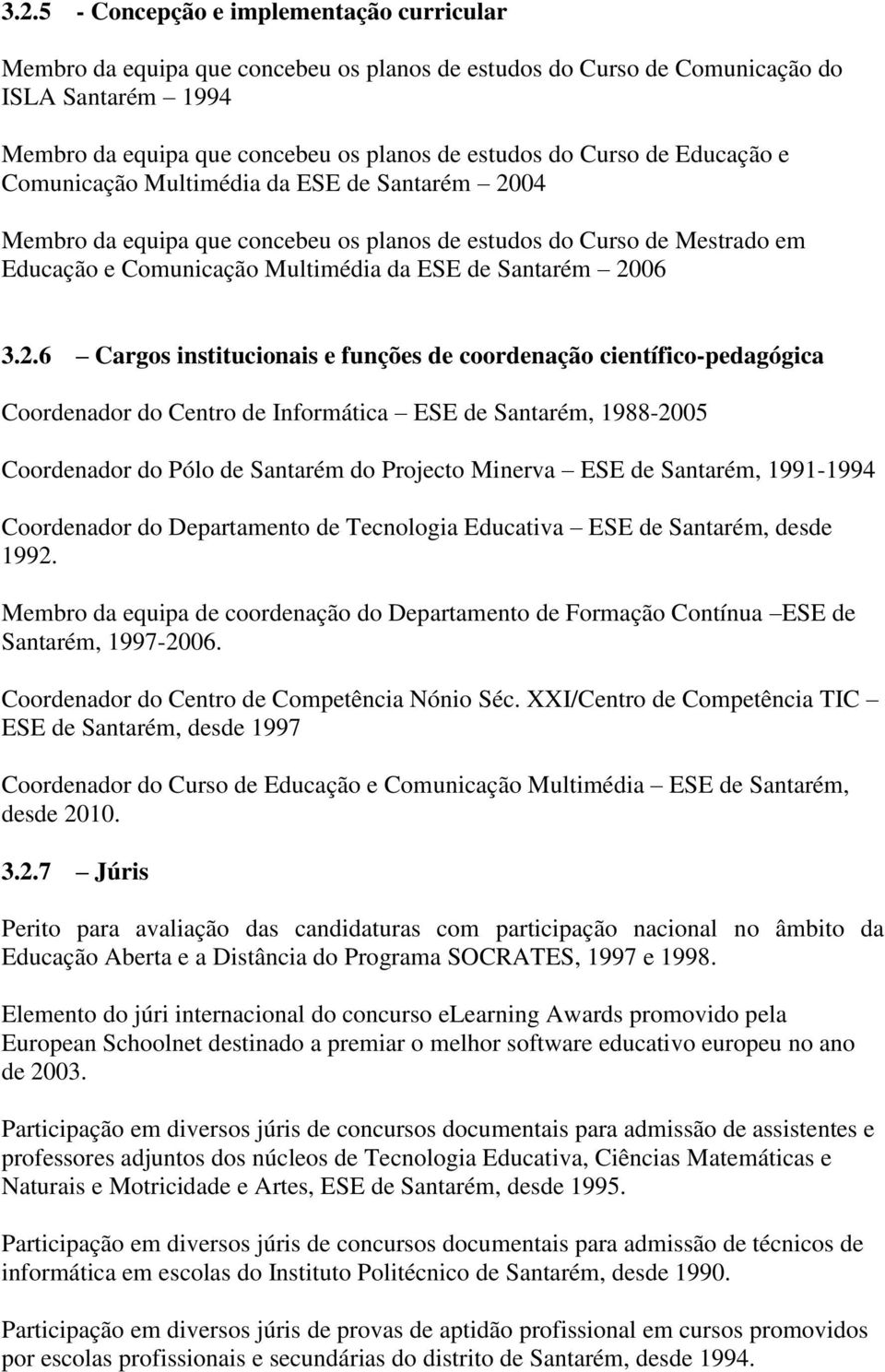 3.2.6 Cargos institucionais e funções de coordenação científico-pedagógica Coordenador do Centro de Informática ESE de Santarém, 1988-2005 Coordenador do Pólo de Santarém do Projecto Minerva ESE de