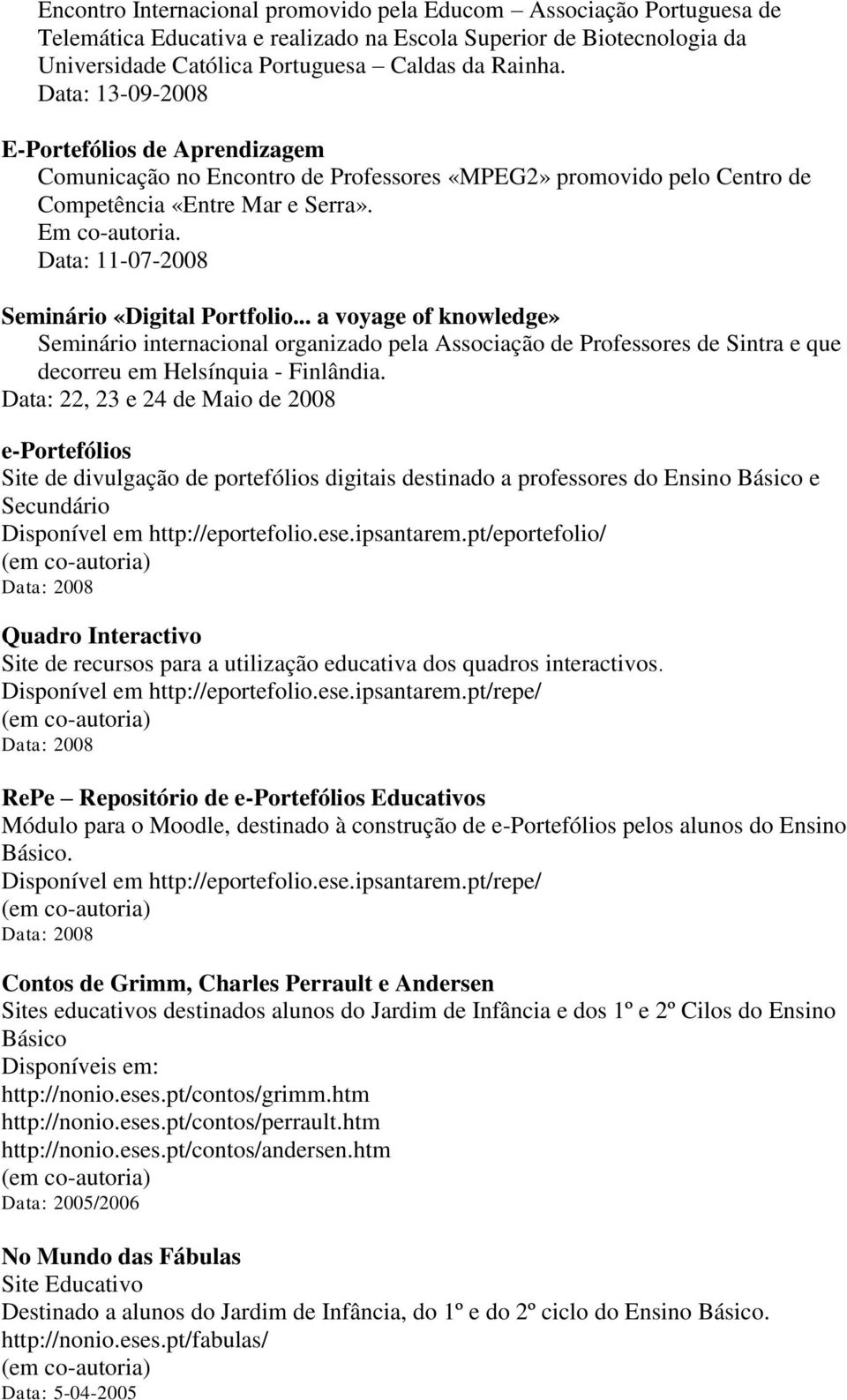 Data: 11-07-2008 Seminário «Digital Portfolio... a voyage of knowledge» Seminário internacional organizado pela Associação de Professores de Sintra e que decorreu em Helsínquia - Finlândia.