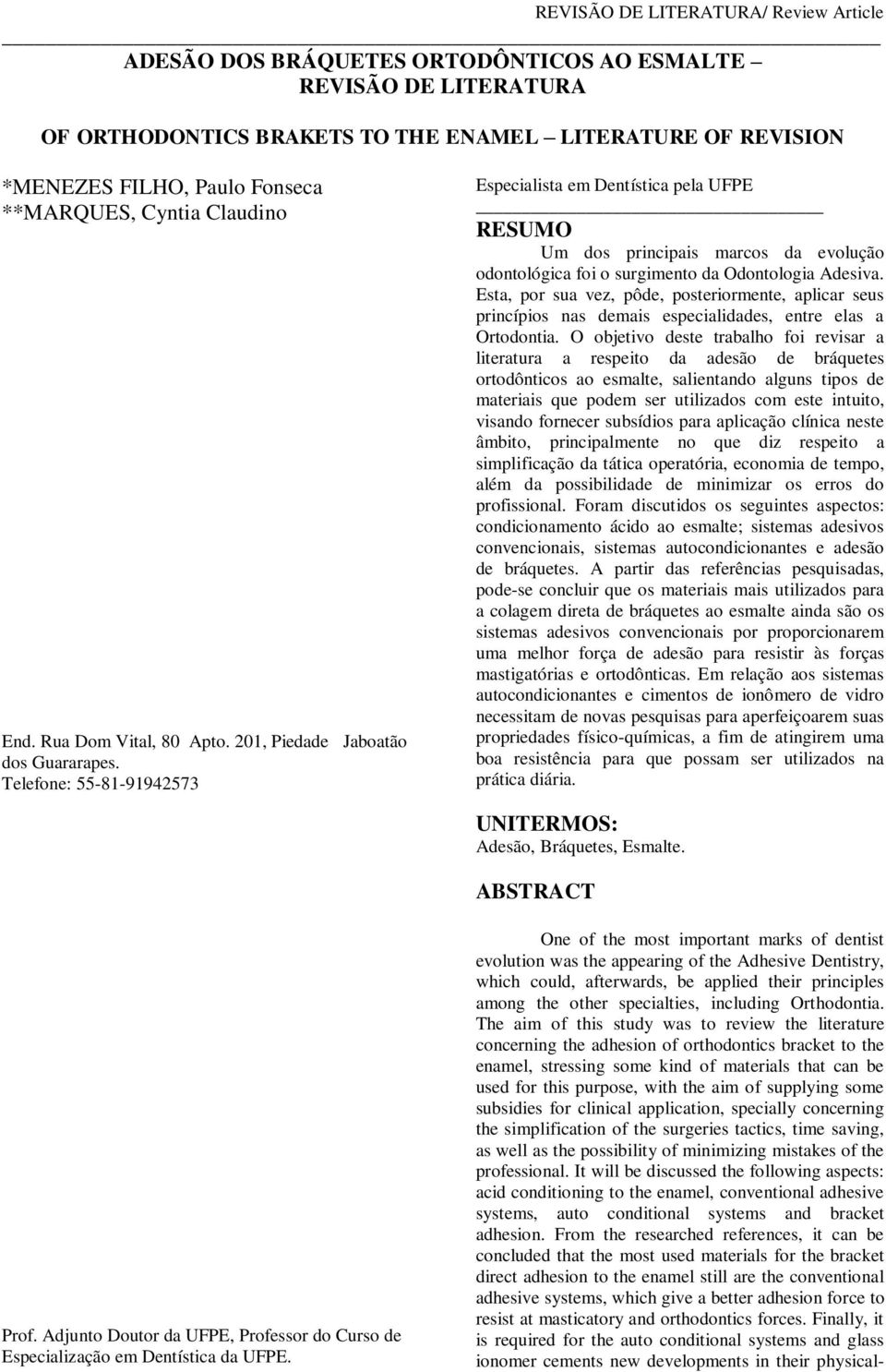 Telefone: 55-81-91942573 Especialista em Dentística pela UFPE RESUMO Um dos principais marcos da evolução odontológica foi o surgimento da Odontologia Adesiva.