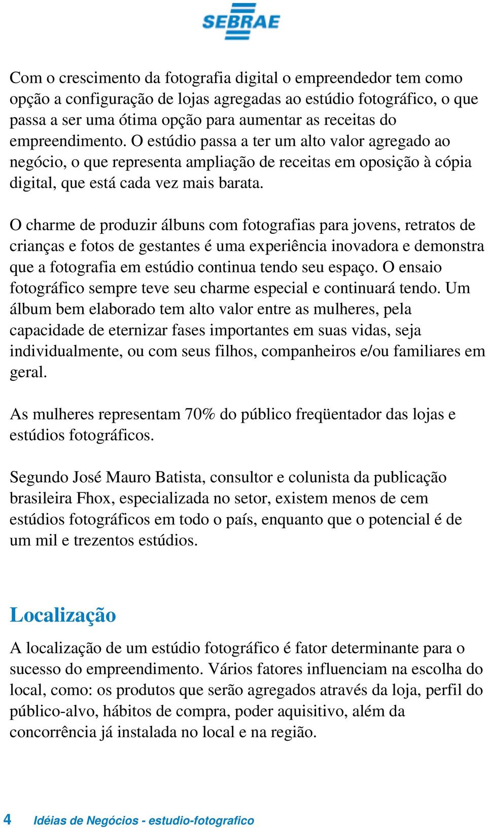 O charme de produzir álbuns com fotografias para jovens, retratos de crianças e fotos de gestantes é uma experiência inovadora e demonstra que a fotografia em estúdio continua tendo seu espaço.