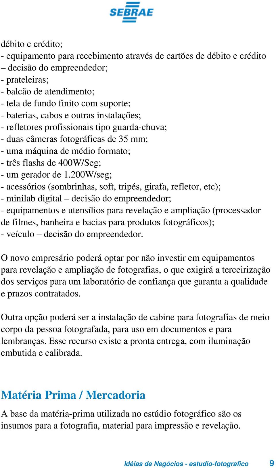 200W/seg; - acessórios (sombrinhas, soft, tripés, girafa, refletor, etc); - minilab digital decisão do empreendedor; - equipamentos e utensílios para revelação e ampliação (processador de filmes,