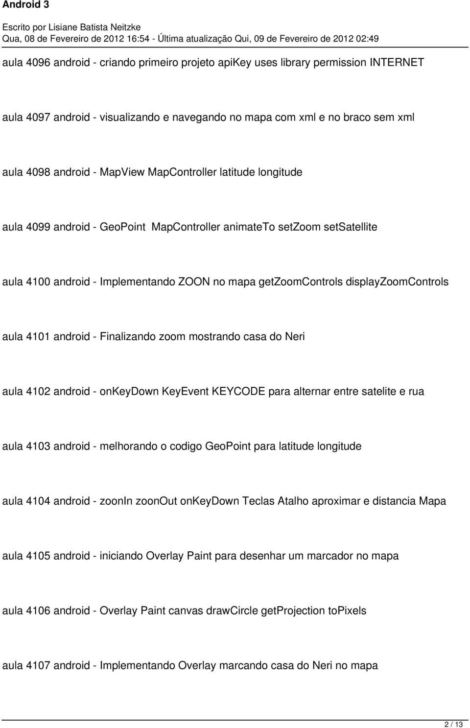 android - Finalizando zoom mostrando casa do Neri aula 4102 android - onkeydown KeyEvent KEYCODE para alternar entre satelite e rua aula 4103 android - melhorando o codigo GeoPoint para latitude