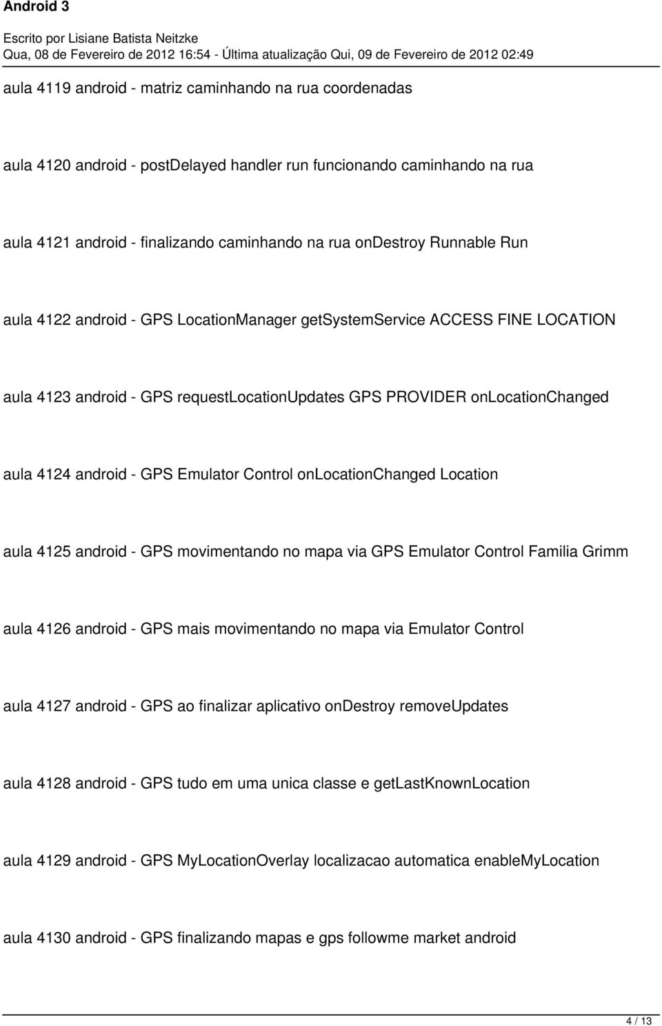 Control onlocationchanged Location aula 4125 android - GPS movimentando no mapa via GPS Emulator Control Familia Grimm aula 4126 android - GPS mais movimentando no mapa via Emulator Control aula 4127