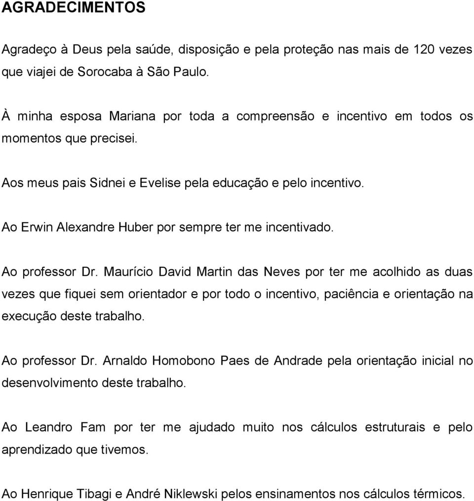 Ao Erwin Alexandre Huber por sempre ter me incentivado. Ao professor Dr.