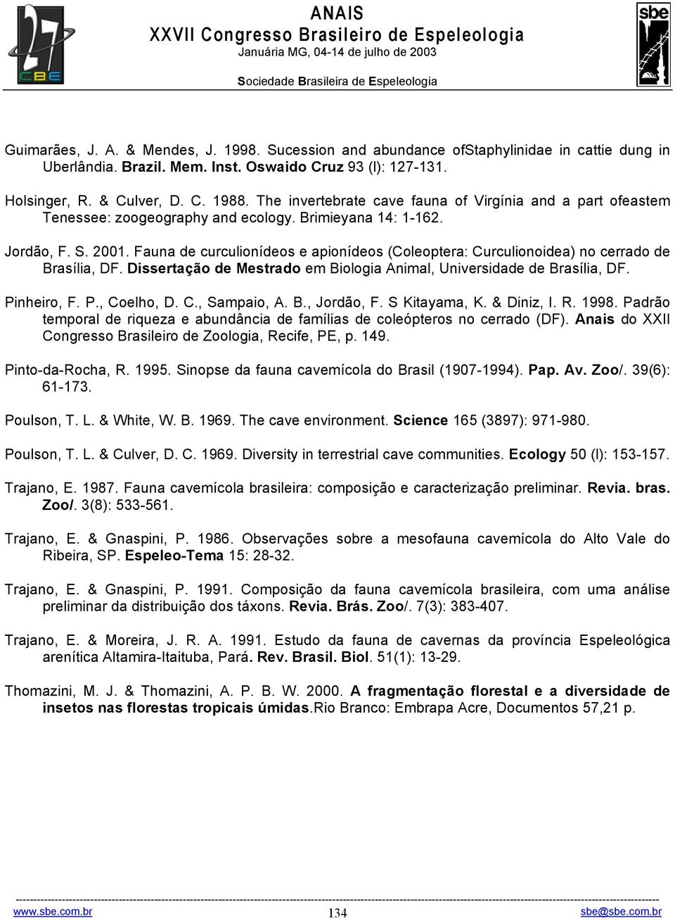 Fauna de curculionídeos e apionídeos (Coleoptera: Curculionoidea) no cerrado de Brasília, DF. Dissertação de Mestrado em Biologia Animal, Universidade de Brasília, DF. Pinheiro, F. P., Coelho, D. C., Sampaio, A.