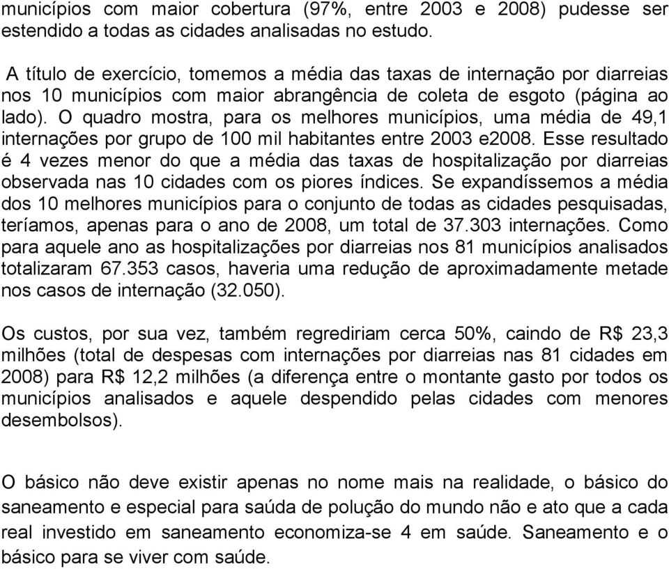 O quadro mostra, para os melhores municípios, uma média de 49,1 internações por grupo de 100 mil habitantes entre 2003 e2008.