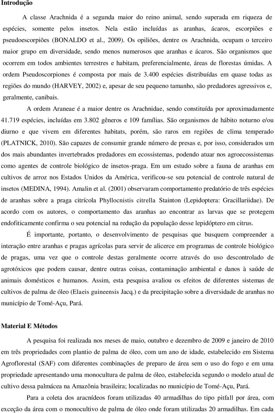 Os opiliões, dentre os Arachnida, ocupam o terceiro maior grupo em diversidade, sendo menos numerosos que aranhas e ácaros.