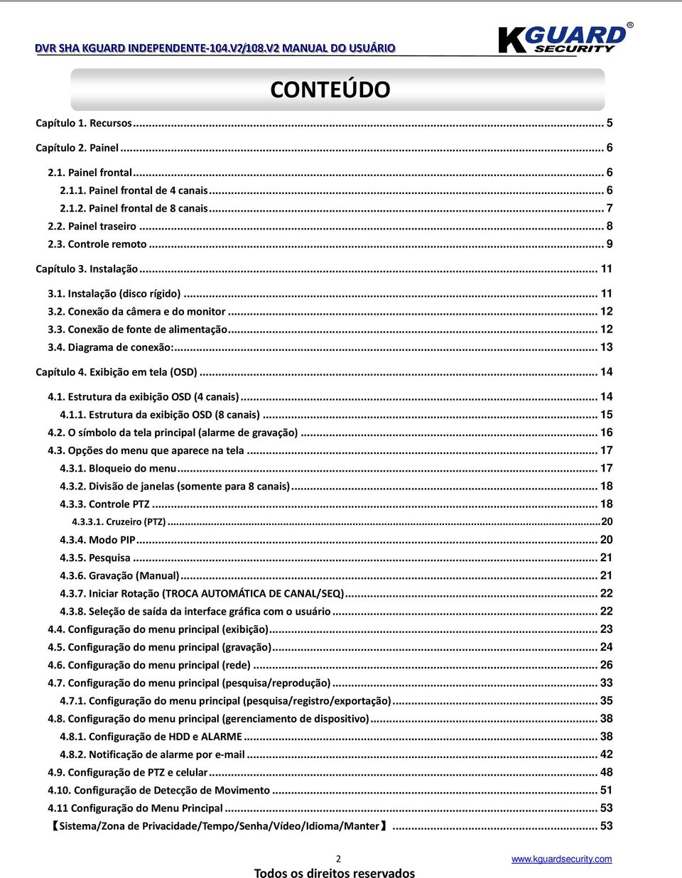 .. 13 Capítulo 4. Exibição em tela (OSD)... 14 4.1. Estrutura da exibição OSD (4 canais)... 14 4.1.1. Estrutura da exibição OSD (8 canais)... 15 4.2. O símbolo da tela principal (alarme de gravação).