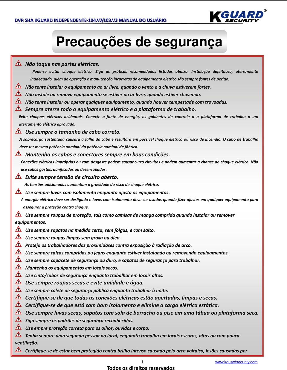 Não tente instalar o equipamento ao ar livre, quando o vento e a chuva estiverem fortes. Não instale ou remova equipamento se estiver ao ar livre, quando estiver chuvendo.