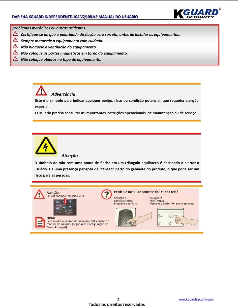 Advertência Este é o símbolo para indicar qualquer perigo, risco ou condição potencial, que requeira atenção especial.