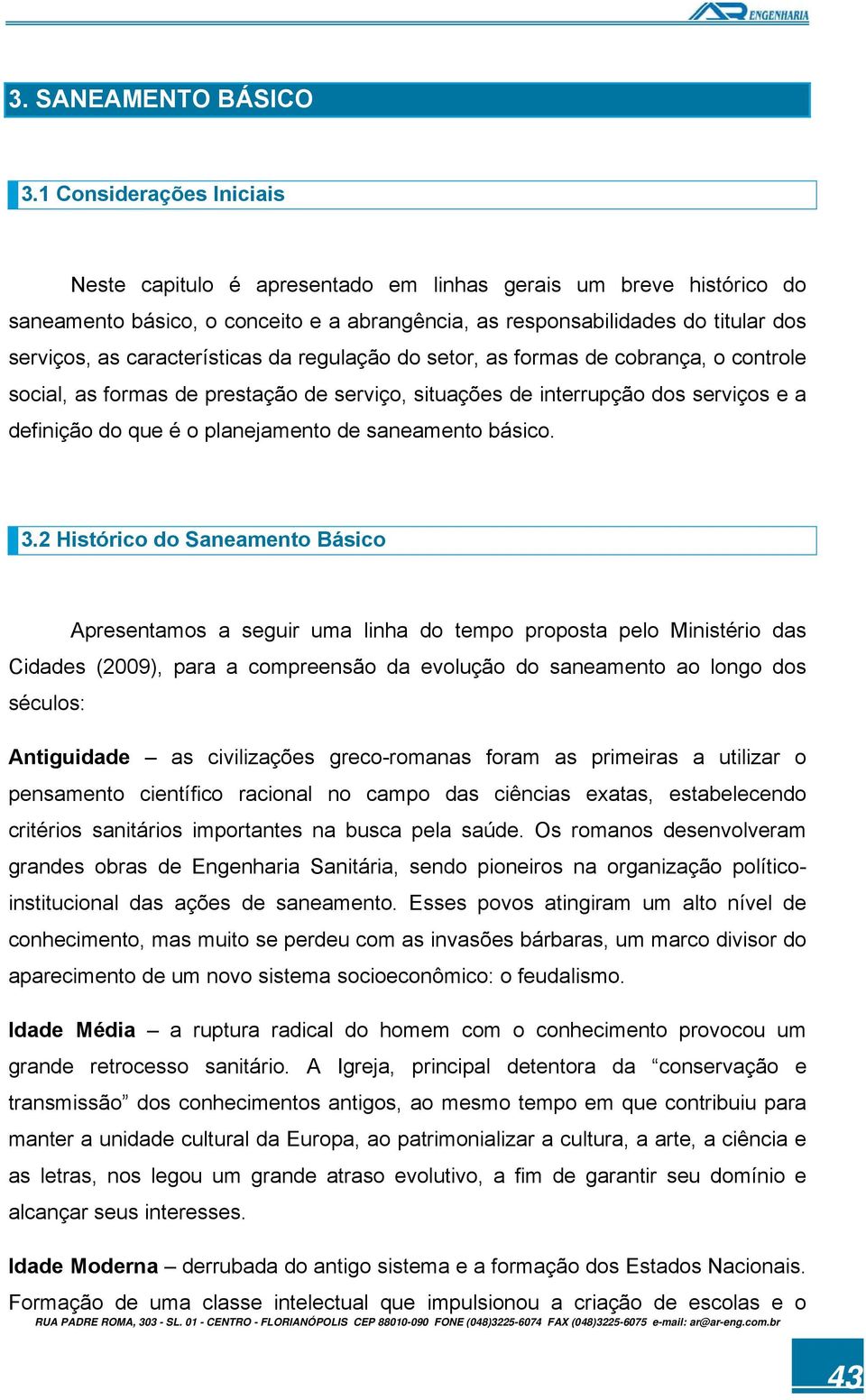 características da regulação do setor, as formas de cobrança, o controle social, as formas de prestação de serviço, situações de interrupção dos serviços e a definição do que é o planejamento de