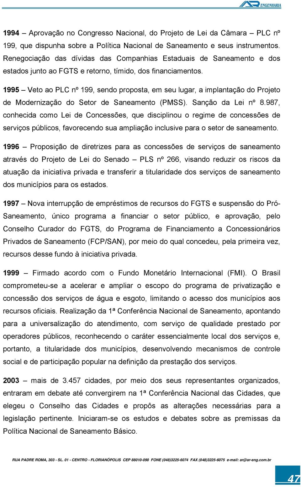 1995 Veto ao PLC nº 199, sendo proposta, em seu lugar, a implantação do Projeto de Modernização do Setor de Saneamento (PMSS). Sanção da Lei nº 8.