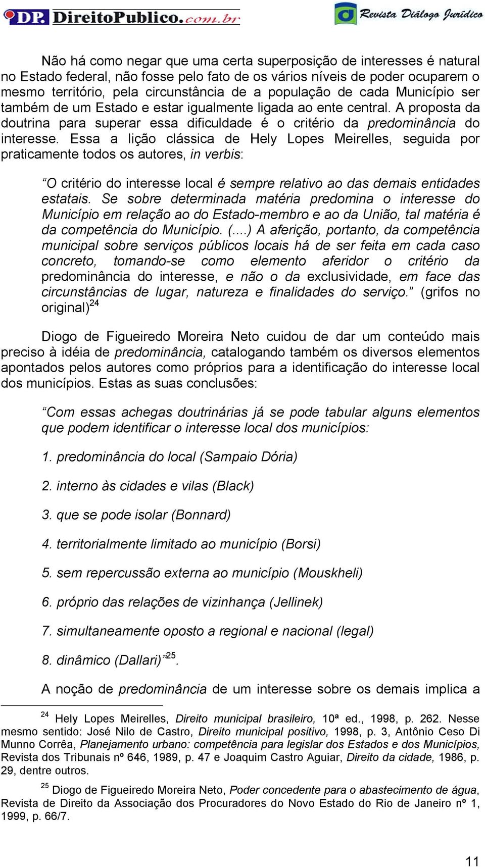 Essa a lição clássica de Hely Lopes Meirelles, seguida por praticamente todos os autores, in verbis: O critério do interesse local é sempre relativo ao das demais entidades estatais.