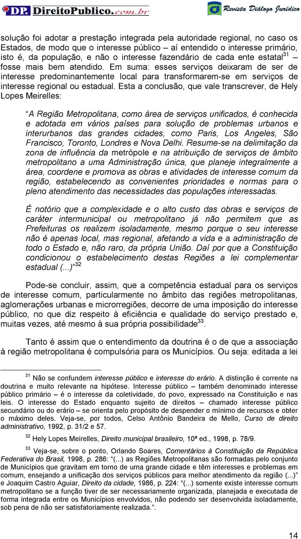 Em suma: esses serviços deixaram de ser de interesse predominantemente local para transformarem-se em serviços de interesse regional ou estadual.