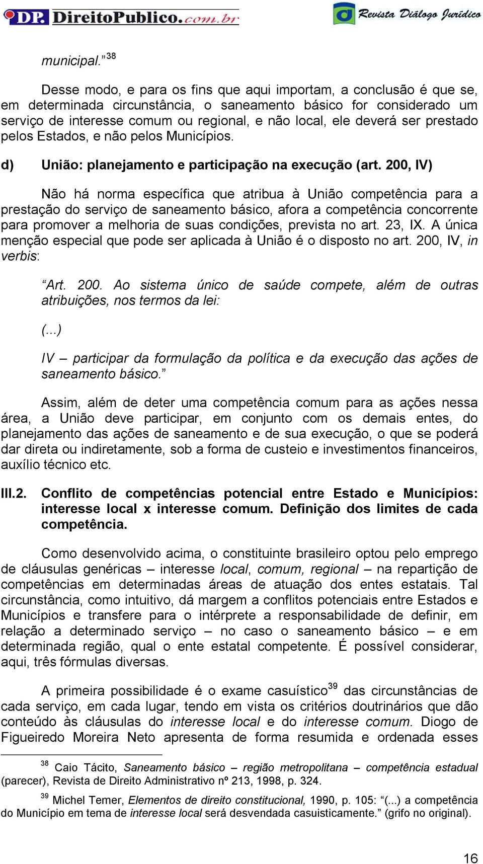 deverá ser prestado pelos Estados, e não pelos Municípios. d) União: planejamento e participação na execução (art.