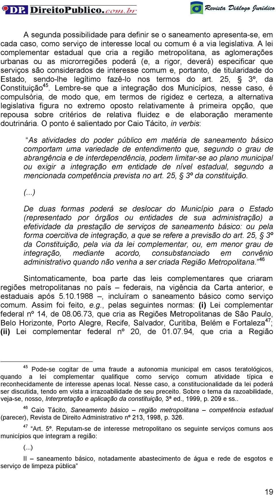 portanto, de titularidade do Estado, sendo-lhe legítimo fazê-lo nos termos do art. 25, 3º, da Constituição 45.