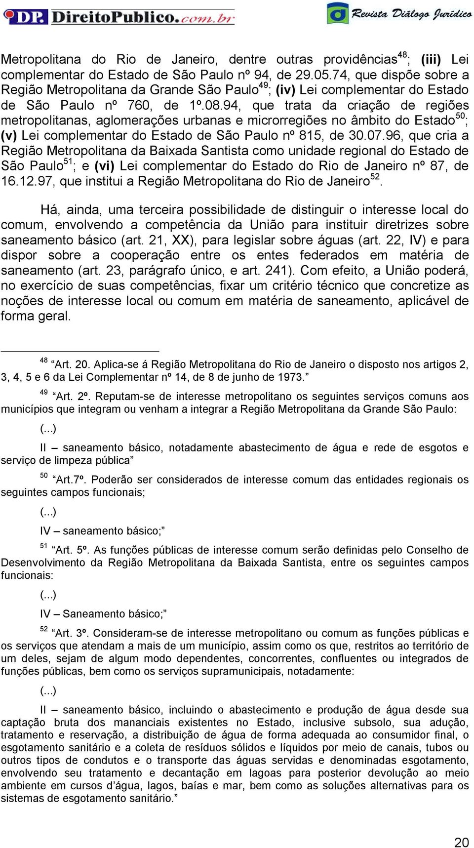 94, que trata da criação de regiões metropolitanas, aglomerações urbanas e microrregiões no âmbito do Estado 50 ; (v) Lei complementar do Estado de São Paulo nº 815, de 30.07.