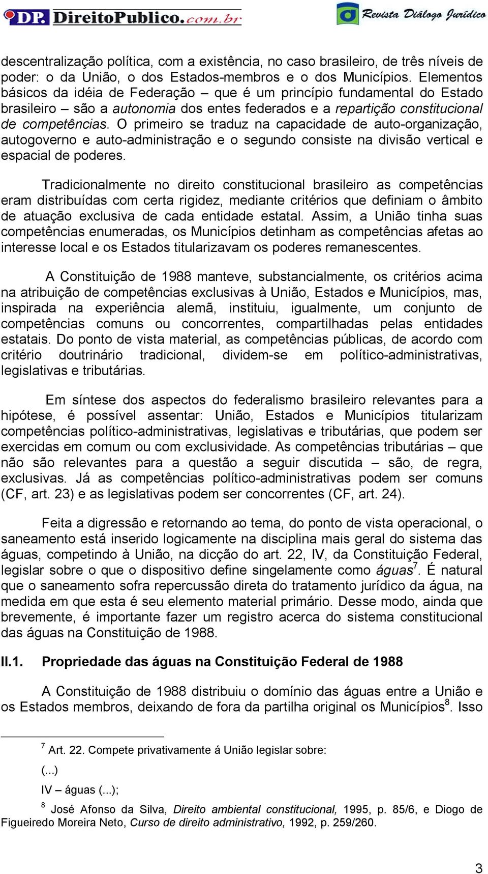 O primeiro se traduz na capacidade de auto-organização, autogoverno e auto-administração e o segundo consiste na divisão vertical e espacial de poderes.