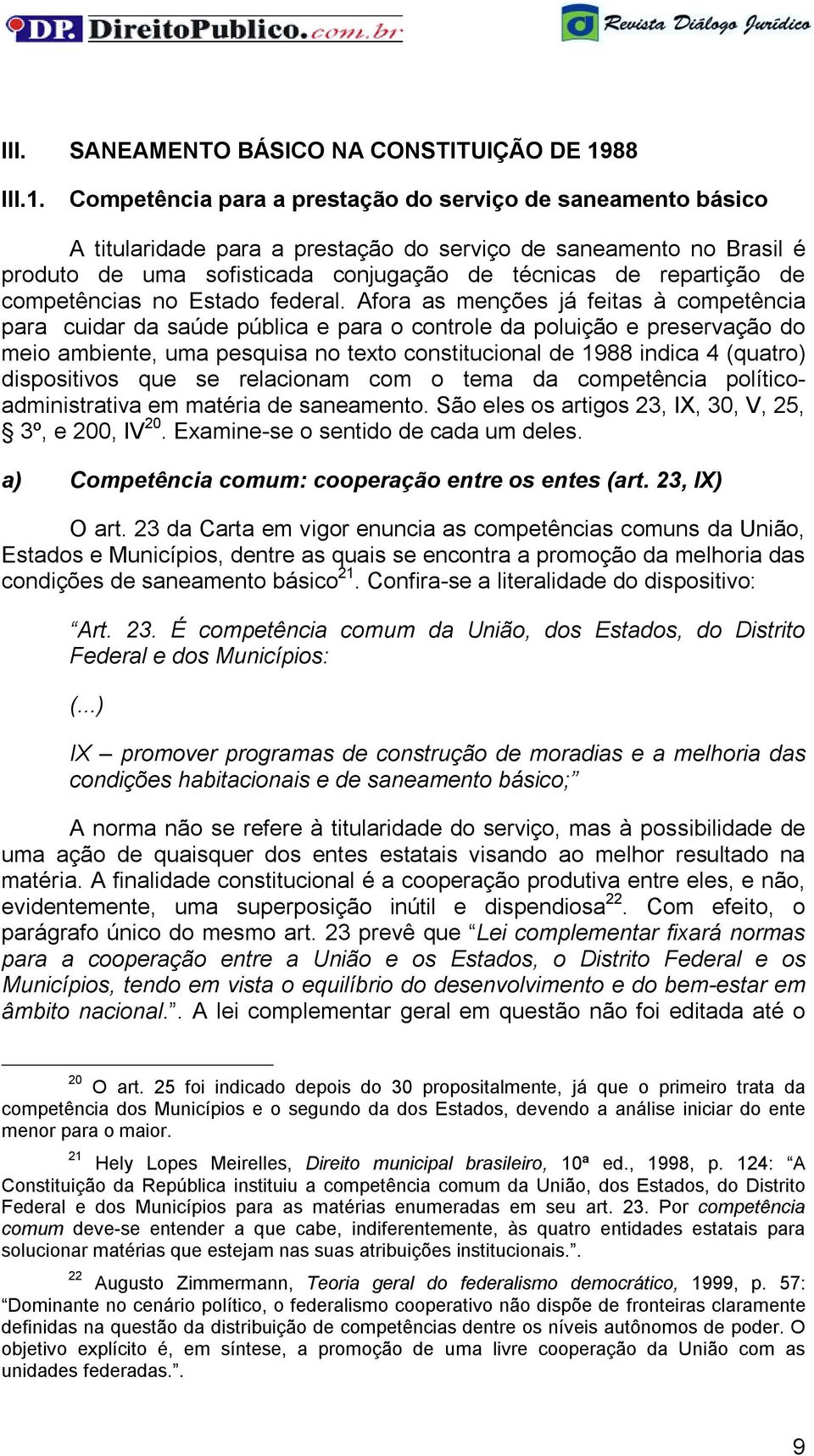 Competência para a prestação do serviço de saneamento básico A titularidade para a prestação do serviço de saneamento no Brasil é produto de uma sofisticada conjugação de técnicas de repartição de