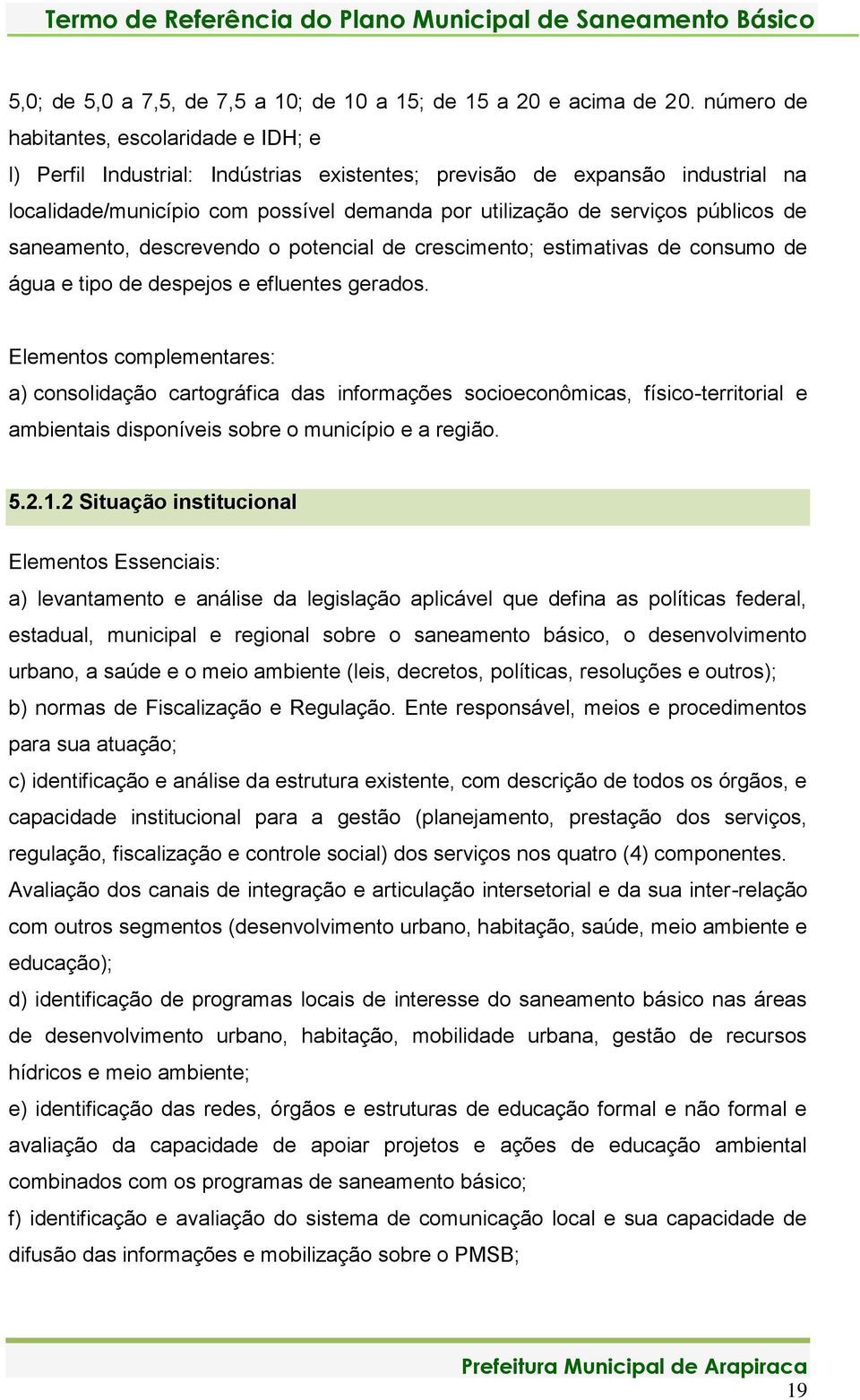 públicos de saneamento, descrevendo o potencial de crescimento; estimativas de consumo de água e tipo de despejos e efluentes gerados.