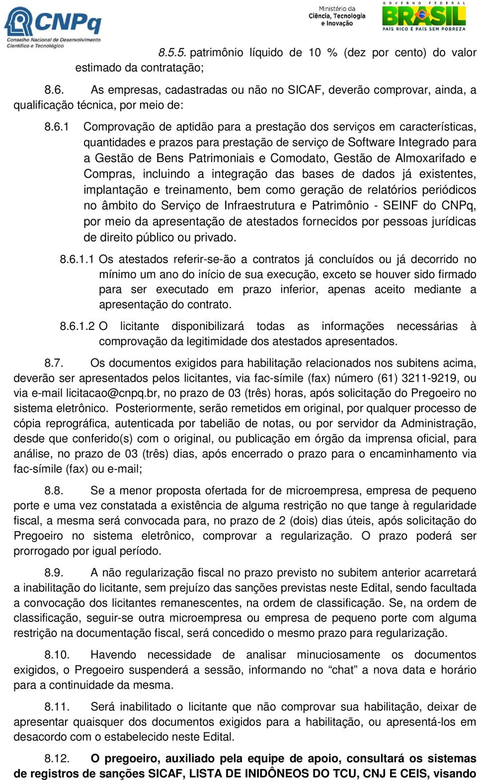 1 Comprovação de aptidão para a prestação dos serviços em características, quantidades e prazos para prestação de serviço de Software Integrado para a Gestão de Bens Patrimoniais e Comodato, Gestão