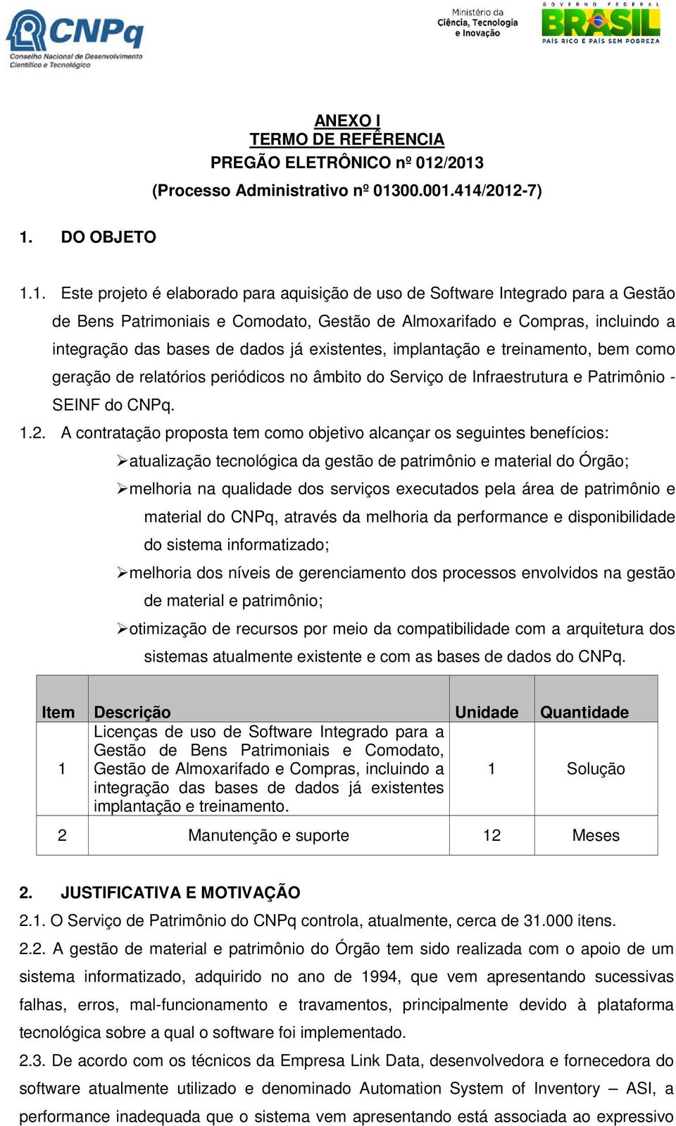 Almoxarifado e Compras, incluindo a integração das bases de dados já existentes, implantação e treinamento, bem como geração de relatórios periódicos no âmbito do Serviço de Infraestrutura e