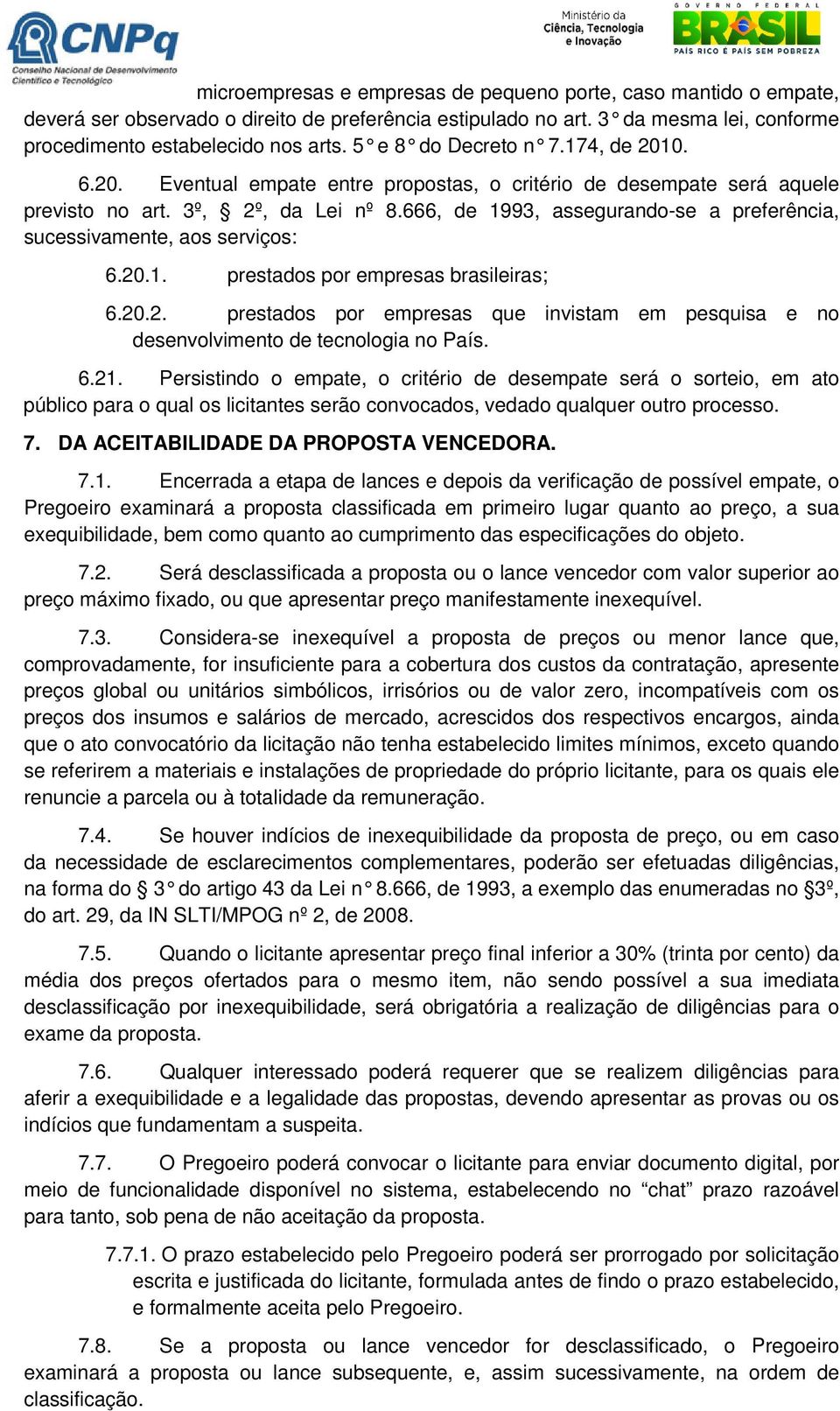 666, de 1993, assegurando-se a preferência, sucessivamente, aos serviços: 6.20.1. prestados por empresas brasileiras; 6.20.2. prestados por empresas que invistam em pesquisa e no desenvolvimento de tecnologia no País.