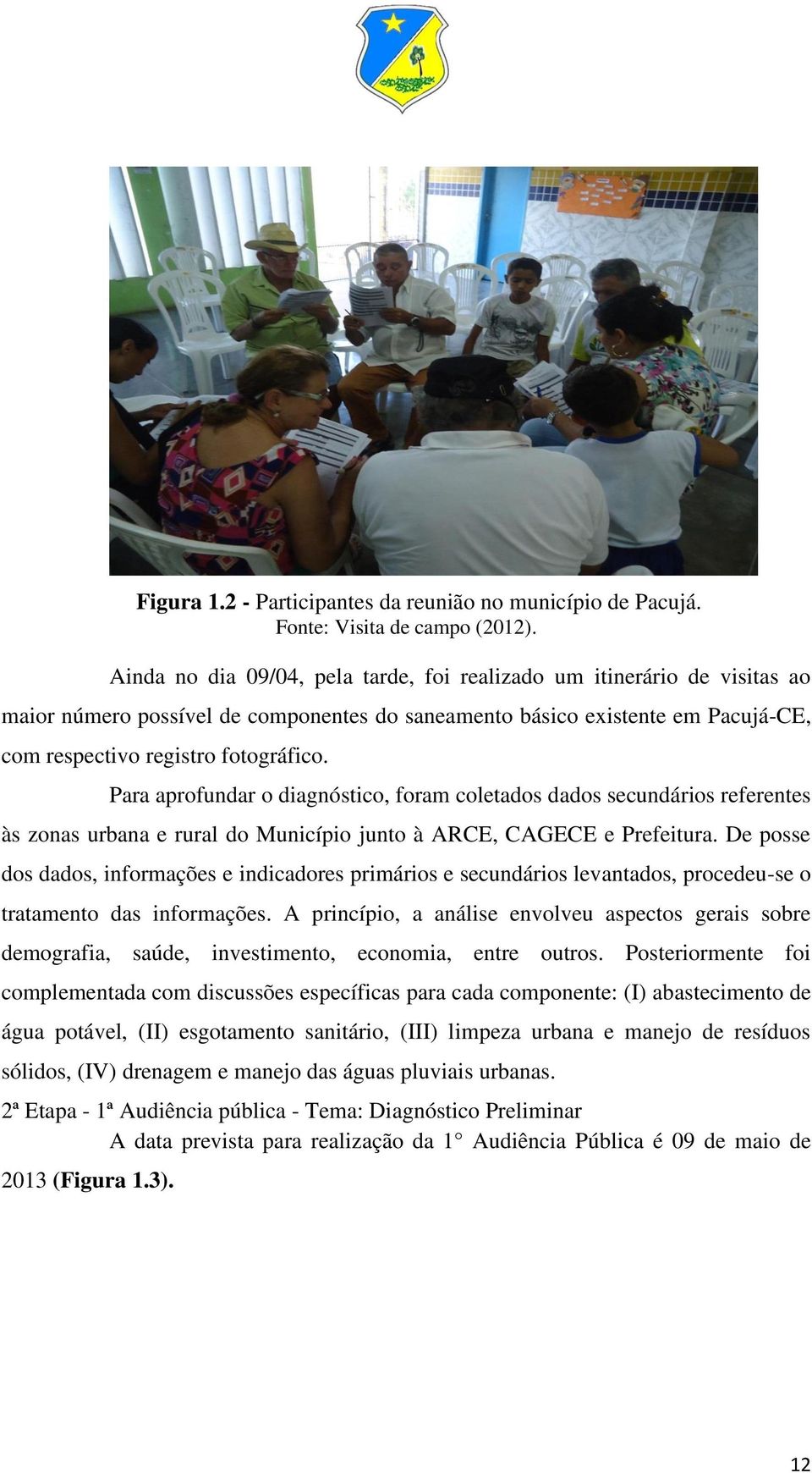 Para aprofundar o diagnóstico, foram coletados dados secundários referentes às zonas urbana e rural do Município junto à ARCE, CAGECE e Prefeitura.