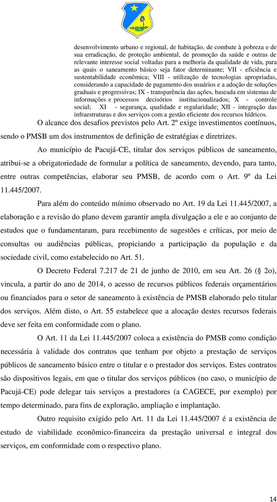 de pagamento dos usuários e a adoção de soluções graduais e progressivas; IX - transparência das ações, baseada em sistemas de informações e processos decisórios institucionalizados; X - controle