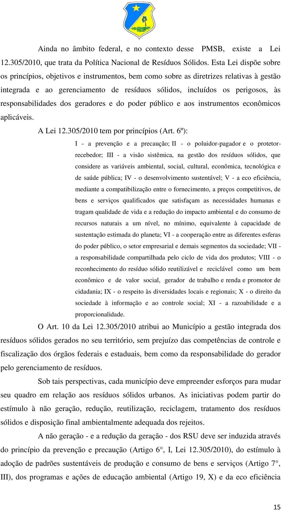 responsabilidades dos geradores e do poder público e aos instrumentos econômicos aplicáveis. A Lei 12.305/2010 tem por princípios (Art.