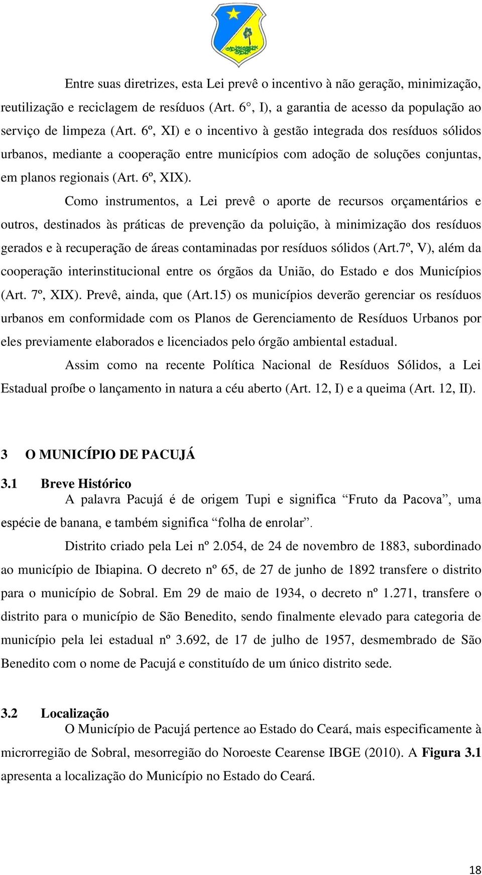 Como instrumentos, a Lei prevê o aporte de recursos orçamentários e outros, destinados às práticas de prevenção da poluição, à minimização dos resíduos gerados e à recuperação de áreas contaminadas