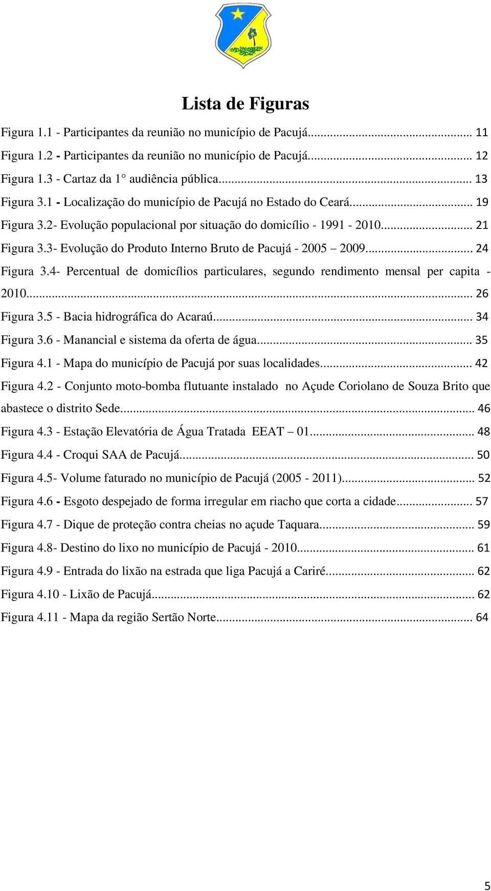 3- Evolução do Produto Interno Bruto de Pacujá - 2005 2009... 24 Figura 3.4- Percentual de domicílios particulares, segundo rendimento mensal per capita - 2010... 26 Figura 3.