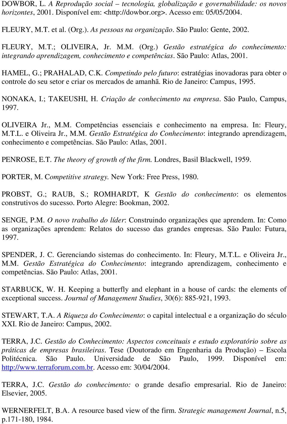 São Paulo: Atlas, 2001. HAMEL, G.; PRAHALAD, C.K. Competindo pelo futuro: estratégias inovadoras para obter o controle do seu setor e criar os mercados de amanhã. Rio de Janeiro: Campus, 1995.