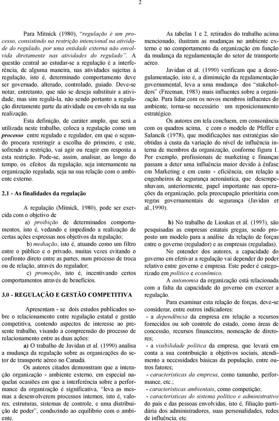 Deve-se notr, entretnto, que não se desej substituir tividde, ms sim regulá-l, não sendo portnto regulção diretmente prte d tividde ou envolvid n su relizção.