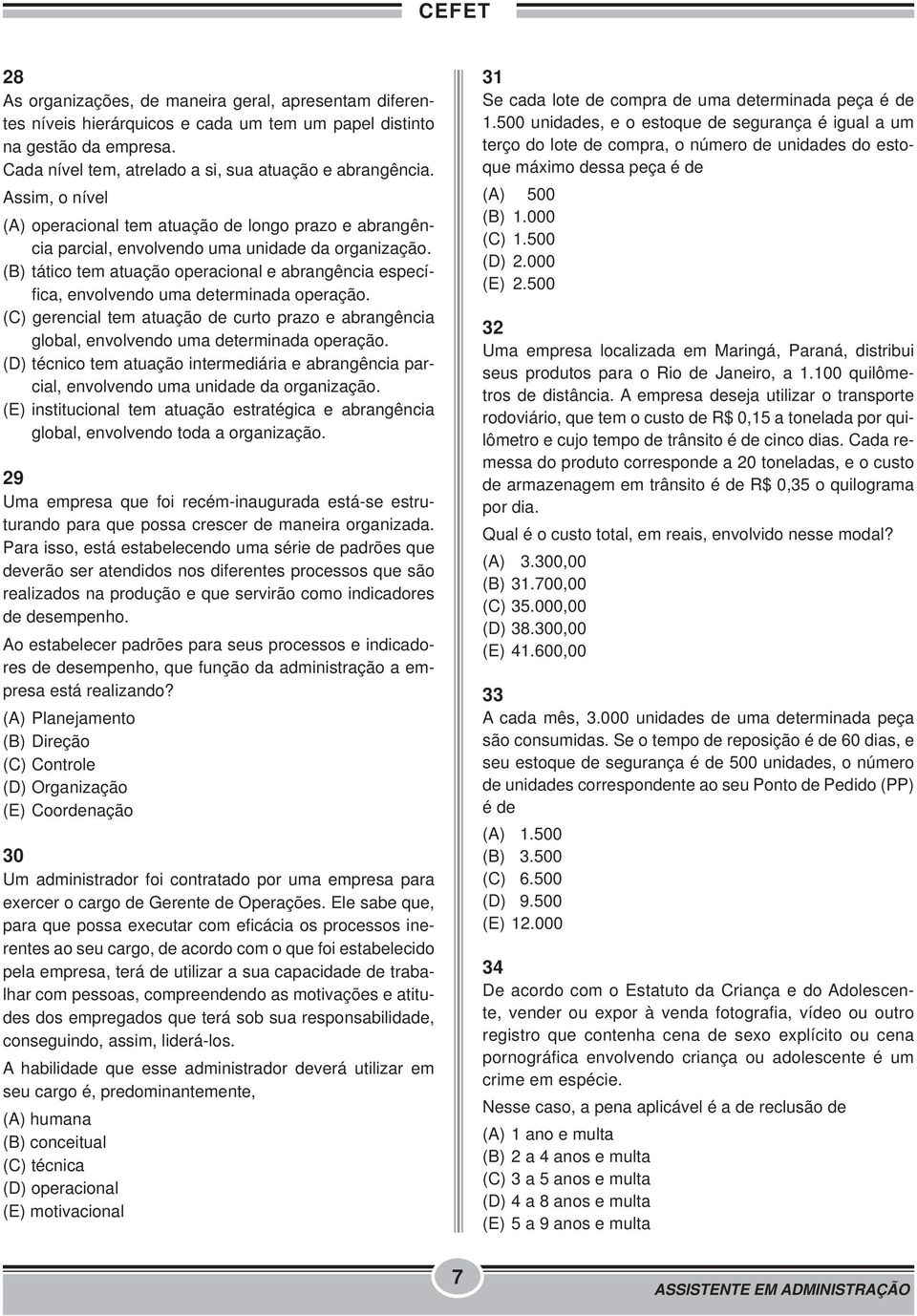 (B) tático tem atuação operacional e abrangência específica, envolvendo uma determinada operação. (C) gerencial tem atuação de curto prazo e abrangência global, envolvendo uma determinada operação.