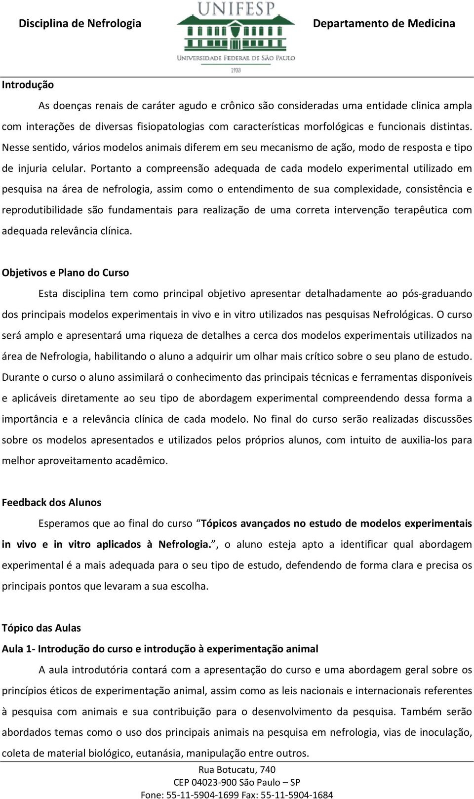 Portanto a compreensão adequada de cada modelo experimental utilizado em pesquisa na área de nefrologia, assim como o entendimento de sua complexidade, consistência e reprodutibilidade são