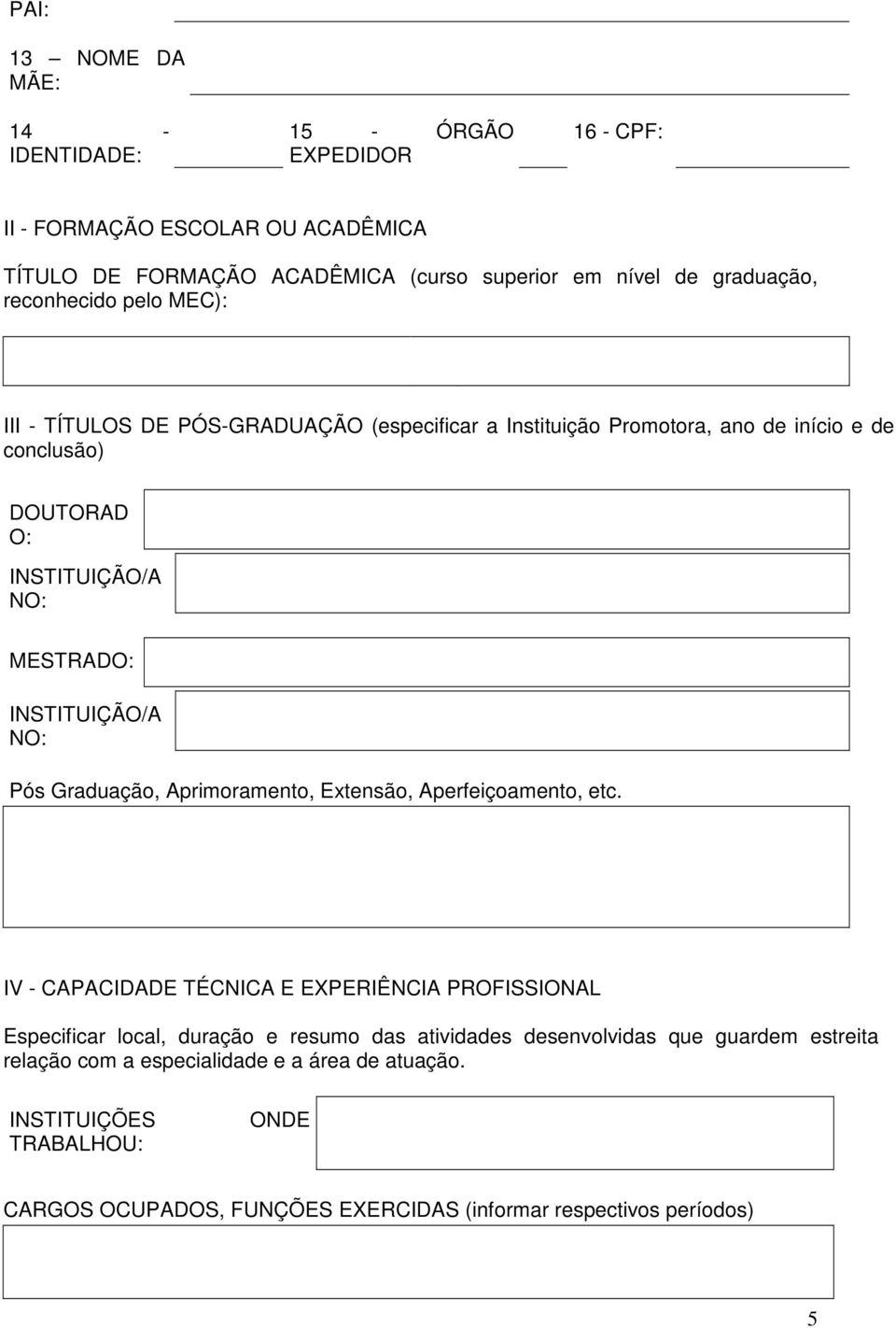 INSTITUIÇÃO/A NO: Pós Graduação, Aprimoramento, Extensão, Aperfeiçoamento, etc.