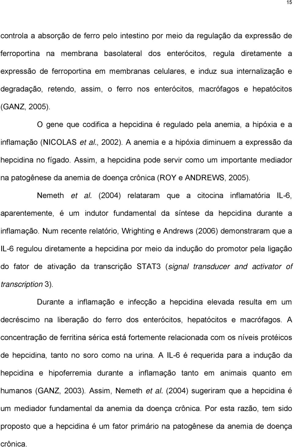 O gene que codifica a hepcidina é regulado pela anemia, a hipóxia e a inflamação (NICOLAS et al., 2002). A anemia e a hipóxia diminuem a expressão da hepcidina no fígado.