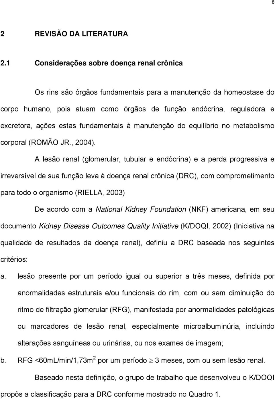 estas fundamentais à manutenção do equilíbrio no metabolismo corporal (ROMÃO JR., 2004).