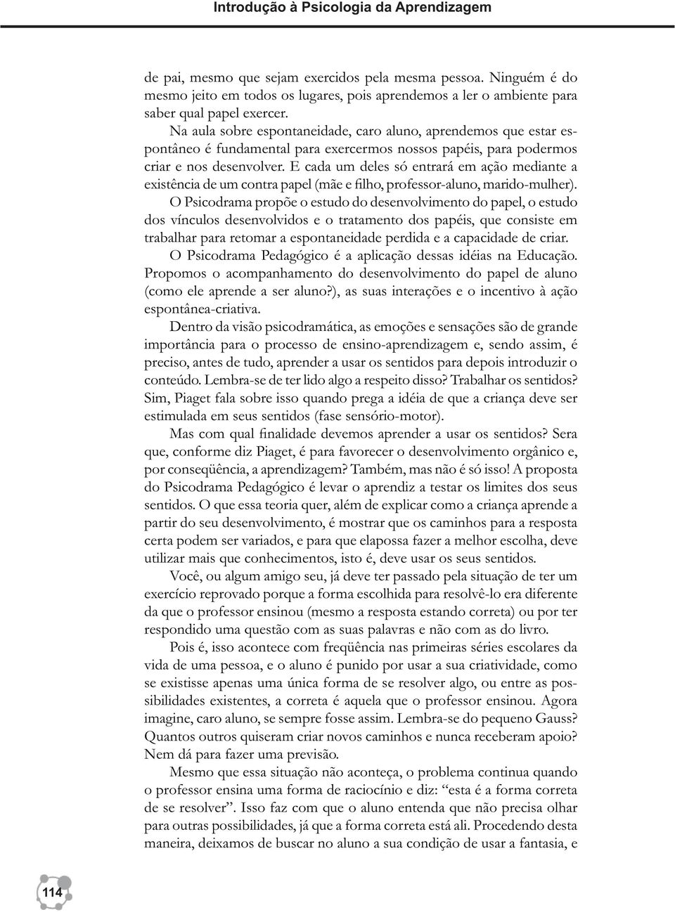 Na aula sobre espontaneidade, caro aluno, aprendemos que estar espontâneo é fundamental para exercermos nossos papéis, para podermos criar e nos desenvolver.