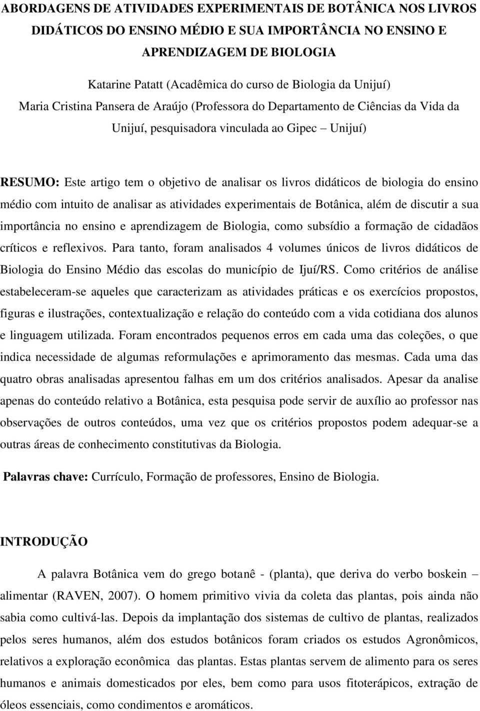 didáticos de biologia do ensino médio com intuito de analisar as atividades experimentais de Botânica, além de discutir a sua importância no ensino e aprendizagem de Biologia, como subsídio a