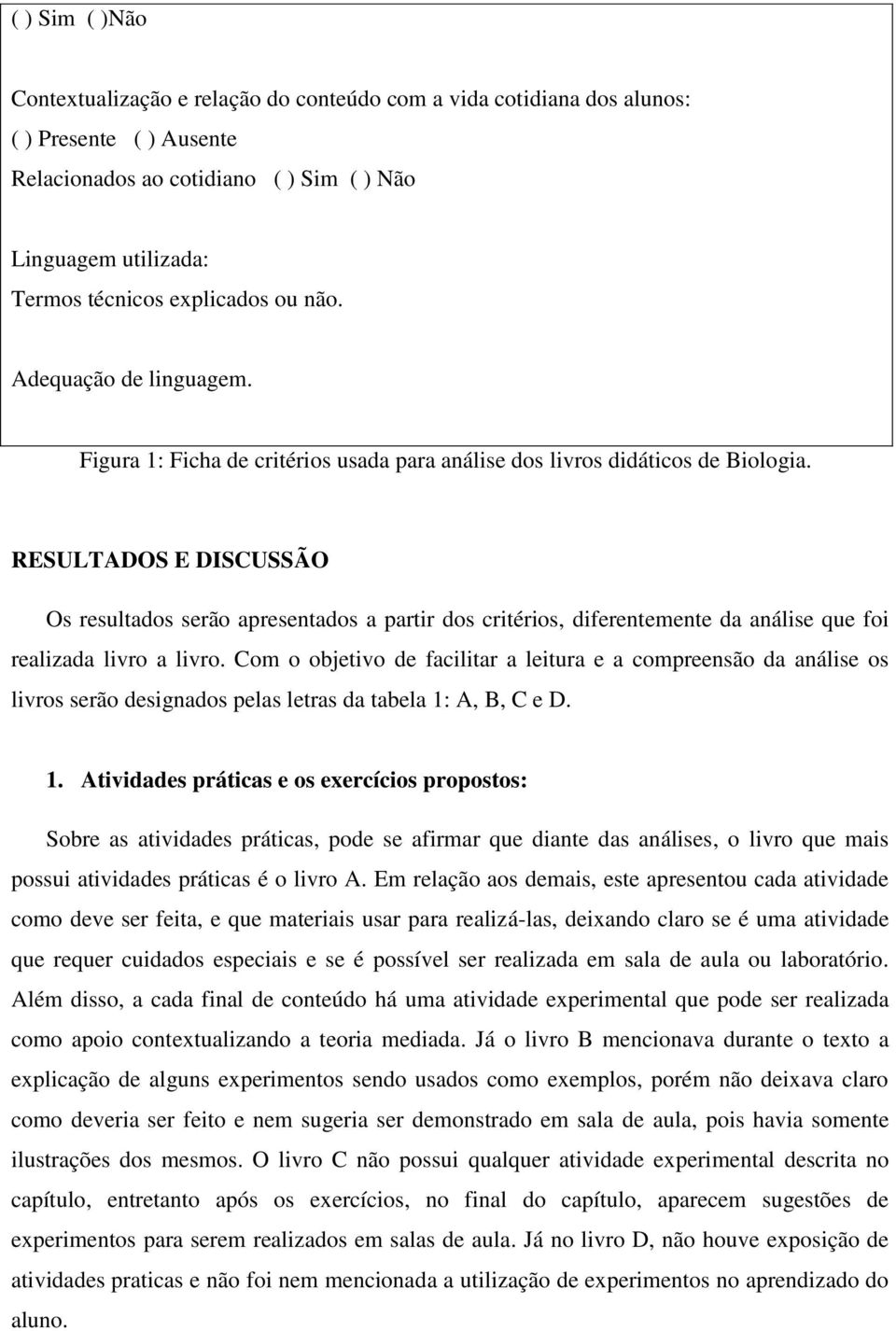 RESULTADOS E DISCUSSÃO Os resultados serão apresentados a partir dos critérios, diferentemente da análise que foi realizada livro a livro.